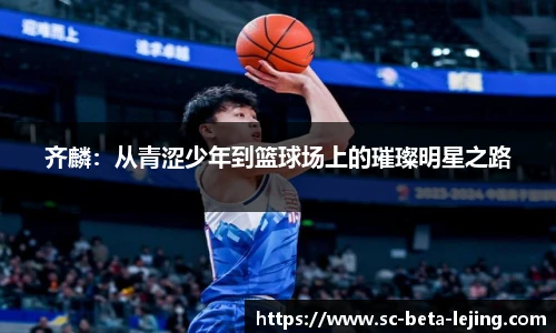 齐麟：从青涩少年到篮球场上的璀璨明星之路